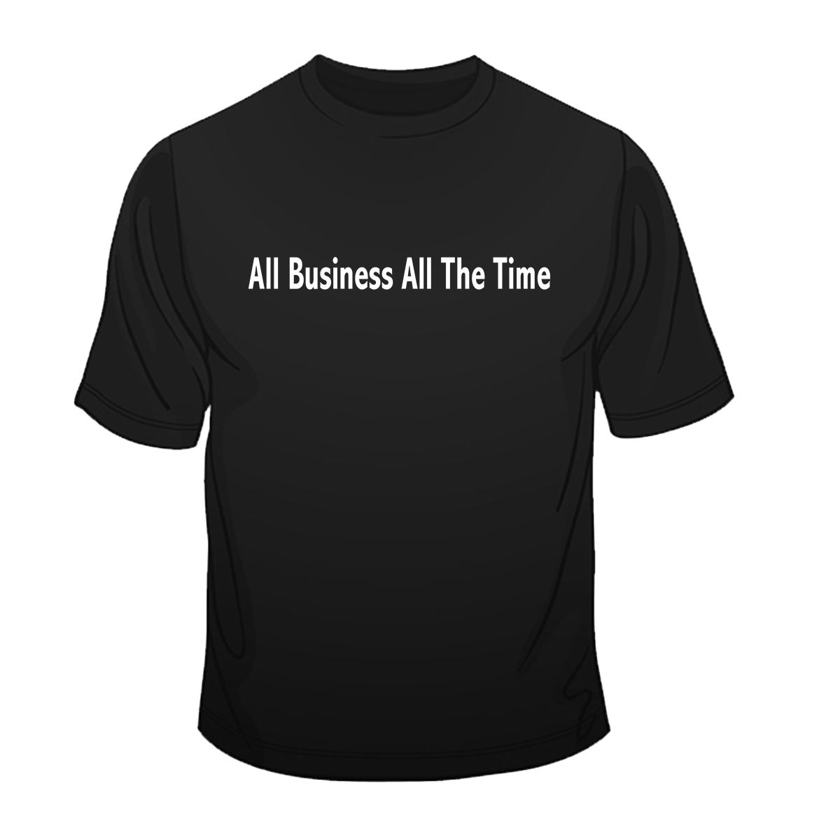All Business All The Time black t-shirt